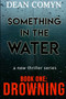 SOMETHING IN THE WATER a new thriller series : Book One: Drowning : 1