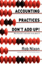 Accounting Practices Don't Add Up! - Why They Don't and What to Do About it