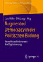 Augmented Democracy in der Politischen Bildung : Neue Herausforderungen der Digitalisierung Augmented Democracy in der Politischen Bildung : Neue Herausforderungen der Digitalisierung