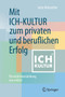 Mit ICH-KULTUR zum privaten und beruflichen Erfolg : Persoenlichkeitsbildung neu erklart