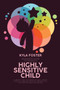 Beginners Guide To Raising A Highly Sensitive Child : A Definitive Guide For Parents Of Highly Sensitive Children To Understand Them Better, And Raise Good, Happy, And Emotionally Intelligent Kids