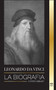 Leonardo Da Vinci : La biografia - La vida genial de un maestro; dibujos, pinturas, maquinas y otros inventos
