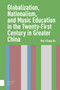Globalization, Nationalism, and Music Education in the Twenty-First Century in Greater China
