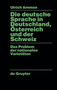 Die deutsche Sprache in Deutschland, OEsterreich und der Schweiz : Das Problem der nationalen Varietaten