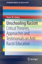 Unschooling Racism : Critical Theories, Approaches and Testimonials on Anti Racist Education