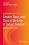 Gender, Race, and Class in the Lives of Today's Teachers : Educators at Intersections