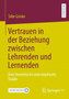 Vertrauen in der Beziehung zwischen Lehrenden und Lernenden : Eine theoretische und empirische Studie