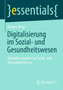Digitalisierung im Sozial- und Gesundheitswesen : Zukunftsnavigator fur Sozial- und Gesundheitswesen