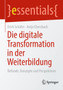 Die digitale Transformation in der Weiterbildung : Befunde, Konzepte und Perspektiven