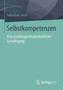 Selbstkompetenzen : Eine erziehungswissenschaftliche Grundlegung