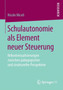 Schulautonomie als Element neuer Steuerung : Rekontextualisierungen zwischen padagogischer und struktureller Perspektive