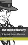 The Death Of Moriarty : A Sherlock Holmes Adventure