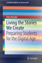 Living the Stories We Create : Preparing Students for the Digital Age