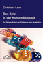 Das Spiel in der Kulturpadagogik : Zur Notwendigkeit der gezielten Foerderung einer Spielkultur