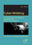 Cyber-Mobbing : Der virtuelle Raum als Schauplatz fur Mobbing unter Kindern und Jugendlichen: Problemlagen und Handlungsmoeglichkeiten