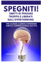 SPEGNITI ! Smetti di Pensare troppo e liberati dall'Overthinking : per calmare la mente e riprendere subito il controllo della tua vita SPEGNITI ! Smetti di Pensare troppo e liberati dall'Overthinking : per calmare la mente e riprendere subito il controllo della tua vita