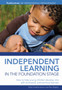 Independent Learning in the Foundation Stage : Developing Independent Learning in the Foundation Stage