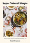 Super Natural Simple : Whole-Food, Vegetarian Recipes for Real Life
