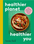 Healthier Planet, Healthier You : 100 Sustainable, Nutritious and Delicious Recipes