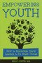 Empowering Youth : How to Encourage Young Leaders to Do Great Things