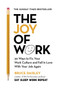 The Joy of Work : 30 Ways to Fix Your Work Culture and Fall in Love with Your Job Again