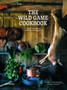 The Wild Game Cookbook : Simple Recipes for Hunters and Gourmets