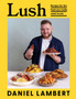 Lush : Recipes for the Food You Really Want to Eat