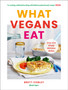 What Vegans Eat : A Cookbook for Everyone with Over 100 Delicious Recipes. Recommended by Veganuary