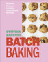 Batch Baking : Get-ahead Recipes for Cookies, Cakes, Breads and More