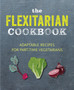 The Flexitarian Cookbook : Adaptable Recipes for Part-Time Vegetarians and Vegans