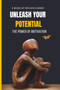 Unleash Your Potential : The Power of Motivation