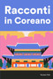 Racconti in Coreano : Racconti in Coreano per principianti e intermedi