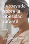 autoayuda sobre la obesidad infantil