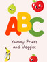 ABC Yummy Fruits and Veggies : The A-to-Z Guide of Tasty Fruits and Veggies