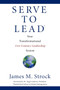 Serve to Lead : Your Transformational 21st Century Leadership System