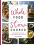 Whole Food Slow Cooked : 100 Recipes for the Slow-Cooker or Stovetop