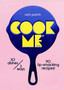 Cook Me : 30 dishes/3 ways, 90 lip-smacking recipes!