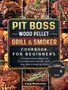 Pit Boss Wood Pellet Grill and Smoker Cookbook For Beginners : A Complete Guide to Master your Wood Pellet Smoker and Grill. Smoke Meat, Bake or Roast Like a Chef