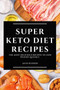 Super Keto Diet Recipes : The Most Delicious Recipes to Lose Weight Quickly