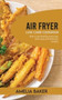 Air Fryer Low Carb Cookbook : How to Eat Healthy Every Day with Easy and Delicious Recipes