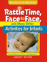 Rattle Time, Face to Face, and Many Other Activities for Infants : Birth to 6 Months