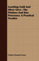 Leaching Gold And Silver Ores : The Plattner And Kiss Processes. A Practical Treatise