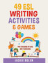 49 ESL Writing Activities & Games : For Teachers of Kids and Teenagers