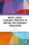 Novice LGBTQ+ Scholars??? Practices in Writing for Scholarly Publication