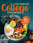 The Complete College Cookbook : 5-Ingredient Affordable and Easy Recipes for Students and Colleges (28-Day Meal Plan Included)