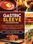 Gastric Sleeve Cookbook : A Comprehensive Bariatric Cookbook with Over 190 Delicious and Healthy Gastric Sleeve Recipes for the Gastric Sleeve Surgery and Diet