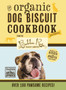 The Organic Dog Biscuit Cookbook (The Revised and Expanded Third Edition) : Featuring Over 100 Pawsome Recipes!