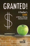 Granted! : A Teacher's Guide to Writing & Winning Classroom Grants