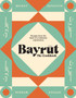Bayrut: The Cookbook : Recipes from the heart of a Lebanese city kitchen