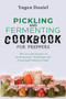 Pickling and Fermenting Cookbook for Preppers : The Art and Science of Fermentation: Techniques for Preparing Probiotic Foods